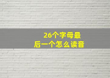 26个字母最后一个怎么读音