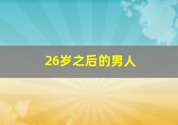 26岁之后的男人