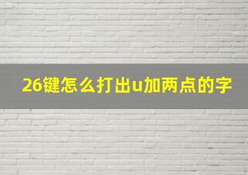 26键怎么打出u加两点的字