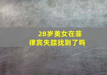 28岁美女在菲律宾失踪找到了吗