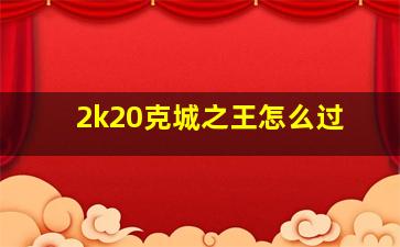 2k20克城之王怎么过