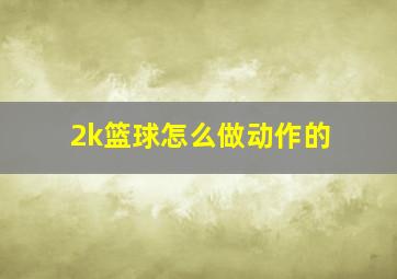 2k篮球怎么做动作的