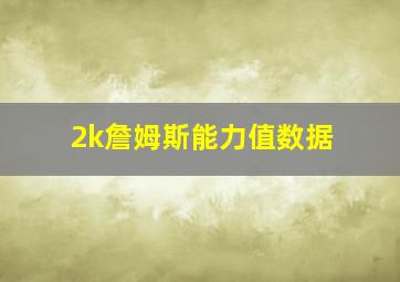 2k詹姆斯能力值数据