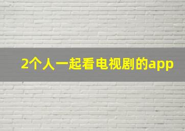 2个人一起看电视剧的app