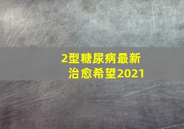 2型糖尿病最新治愈希望2021