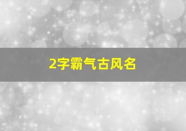 2字霸气古风名