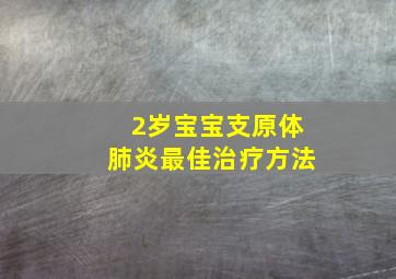 2岁宝宝支原体肺炎最佳治疗方法