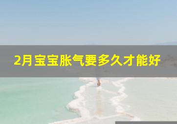 2月宝宝胀气要多久才能好