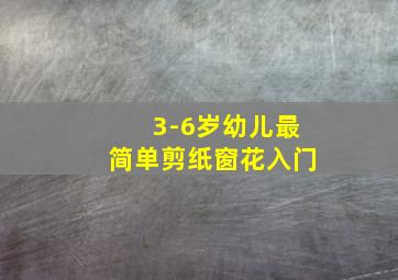 3-6岁幼儿最简单剪纸窗花入门