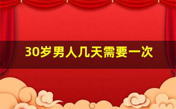 30岁男人几天需要一次