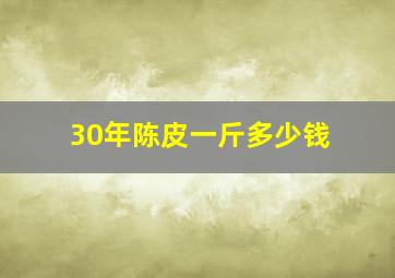 30年陈皮一斤多少钱