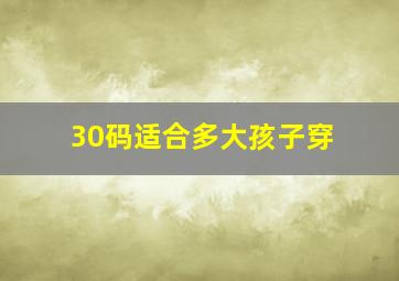 30码适合多大孩子穿