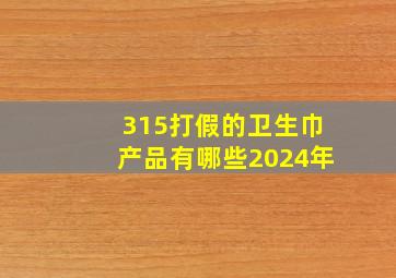 315打假的卫生巾产品有哪些2024年