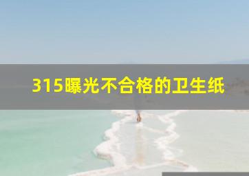 315曝光不合格的卫生纸