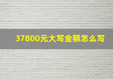 37800元大写金额怎么写