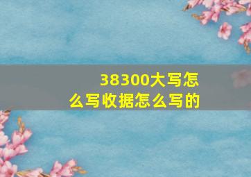 38300大写怎么写收据怎么写的