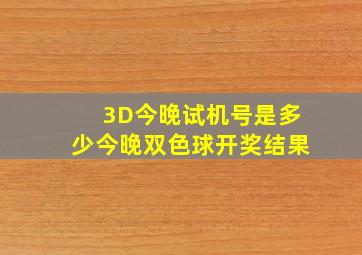 3D今晚试机号是多少今晚双色球开奖结果