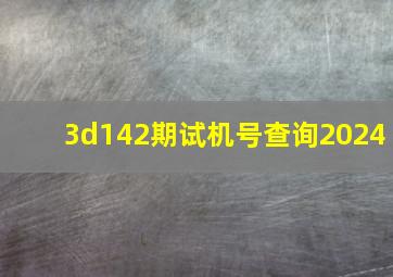 3d142期试机号查询2024