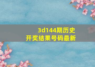 3d144期历史开奖结果号码最新