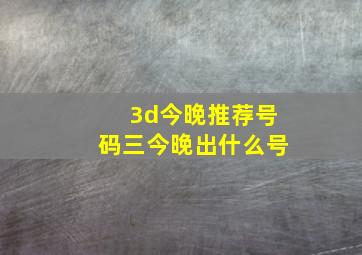 3d今晚推荐号码三今晚出什么号