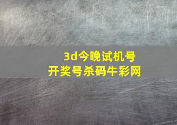 3d今晚试机号开奖号杀码牛彩网