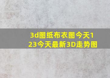 3d图纸布衣图今天123今天最新3D走势图