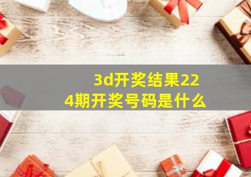 3d开奖结果224期开奖号码是什么