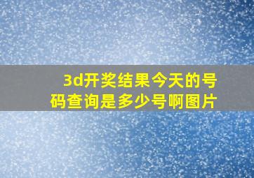 3d开奖结果今天的号码查询是多少号啊图片