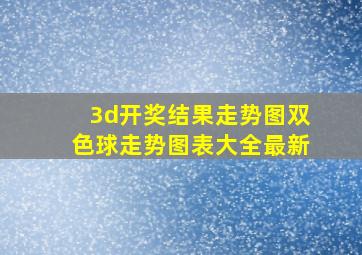 3d开奖结果走势图双色球走势图表大全最新