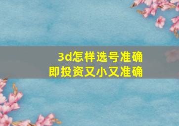 3d怎样选号准确即投资又小又准确