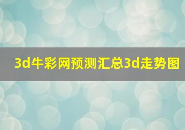 3d牛彩网预测汇总3d走势图