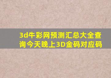 3d牛彩网预测汇总大全查询今天晚上3D金码对应码