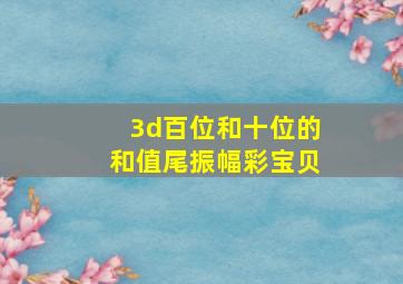 3d百位和十位的和值尾振幅彩宝贝