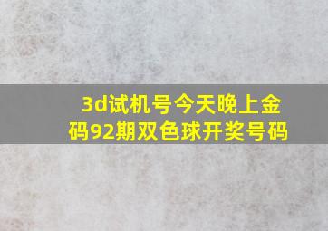 3d试机号今天晚上金码92期双色球开奖号码