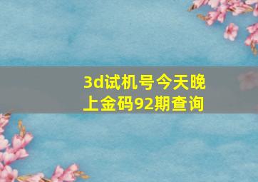 3d试机号今天晚上金码92期查询