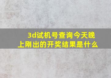 3d试机号查询今天晚上刚出的开奖结果是什么