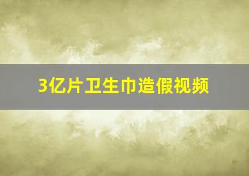 3亿片卫生巾造假视频