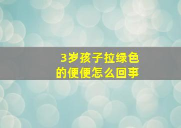 3岁孩子拉绿色的便便怎么回事