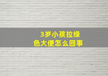 3岁小孩拉绿色大便怎么回事