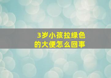 3岁小孩拉绿色的大便怎么回事