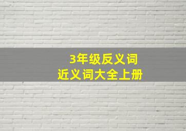 3年级反义词近义词大全上册