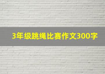 3年级跳绳比赛作文300字