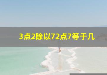 3点2除以72点7等于几