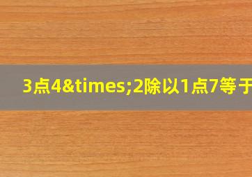 3点4×2除以1点7等于几