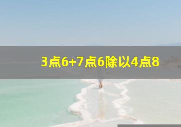 3点6+7点6除以4点8