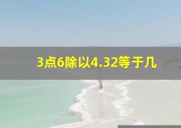 3点6除以4.32等于几