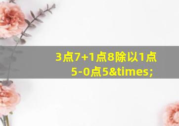 3点7+1点8除以1点5-0点5×