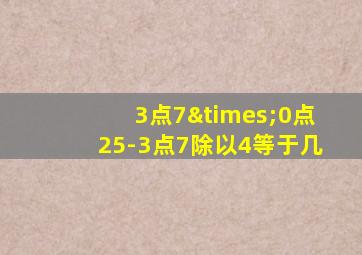 3点7×0点25-3点7除以4等于几