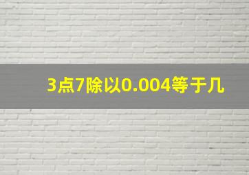 3点7除以0.004等于几