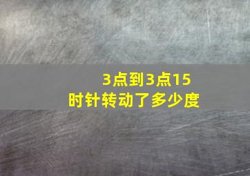 3点到3点15时针转动了多少度